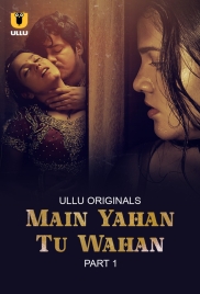 Main Yahan Tu Wahan (2023) S01 Part 1 Ullu Web Series Download (2024)